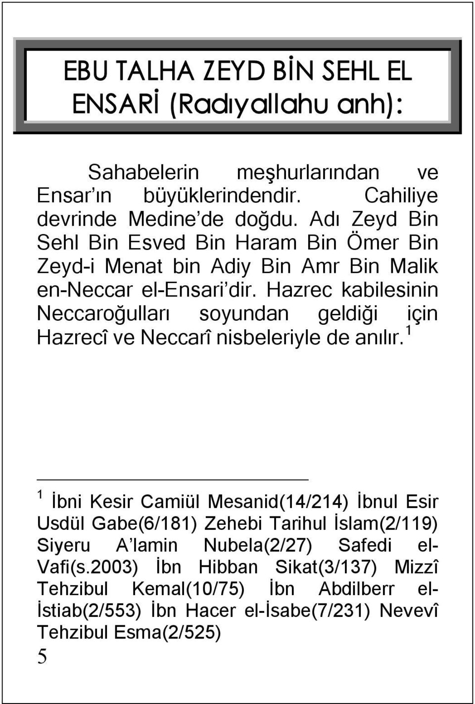 Hazrec kabilesinin Neccaroğulları soyundan geldiği için Hazrecî ve Neccarî nisbeleriyle de anılır.