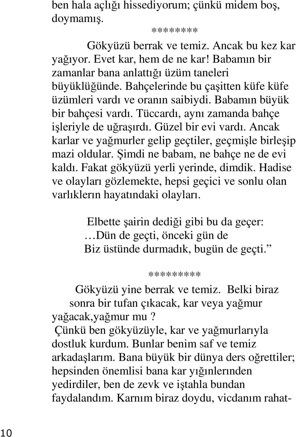 Tüccardı, aynı zamanda bahçe işleriyle de uğraşırdı. Güzel bir evi vardı. Ancak karlar ve yağmurler gelip geçtiler, geçmişle birleşip mazi oldular. Şimdi ne babam, ne bahçe ne de evi kaldı.