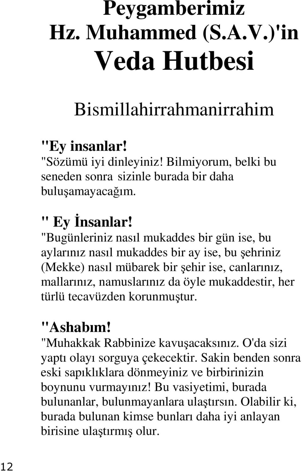 "Bugünleriniz nasıl mukaddes bir gün ise, bu aylarınız nasıl mukaddes bir ay ise, bu şehriniz (Mekke) nasıl mübarek bir şehir ise, canlarınız, mallarınız, namuslarınız da öyle