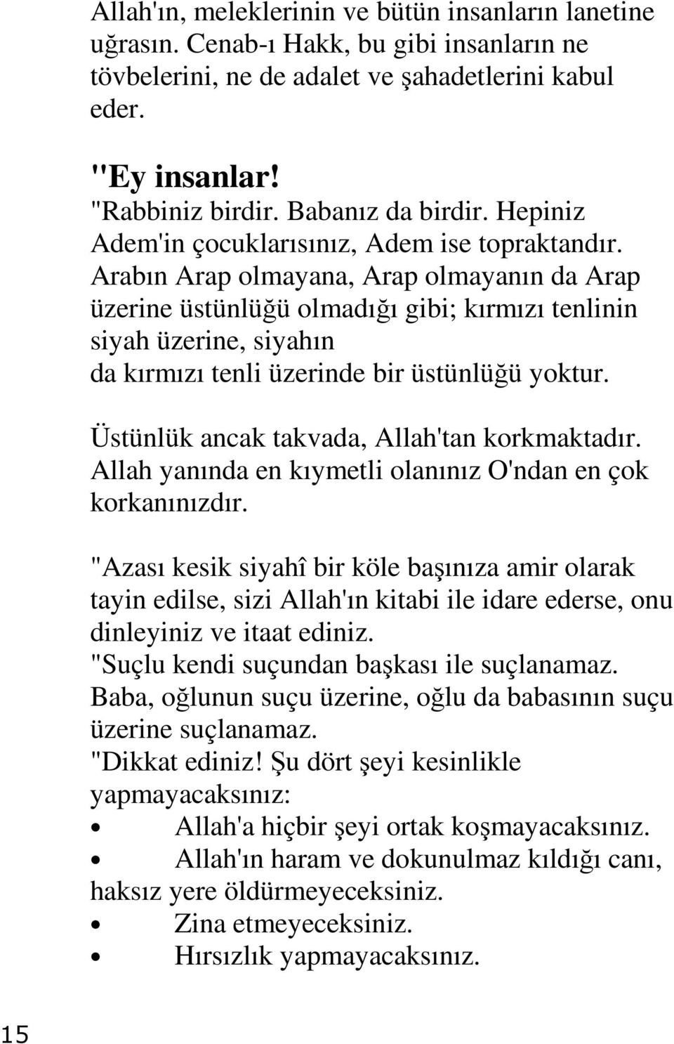 Arabın Arap olmayana, Arap olmayanın da Arap üzerine üstünlüğü olmadığı gibi; kırmızı tenlinin siyah üzerine, siyahın da kırmızı tenli üzerinde bir üstünlüğü yoktur.