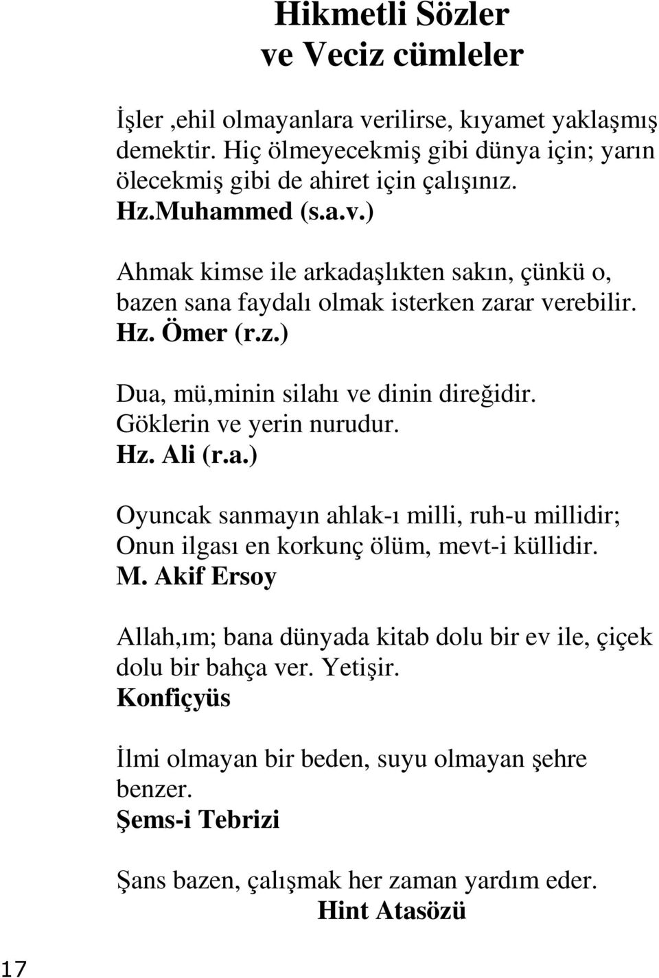 Göklerin ve yerin nurudur. Hz. Ali (r.a.) Oyuncak sanmayın ahlak-ı milli, ruh-u millidir; Onun ilgası en korkunç ölüm, mevt-i küllidir. M.