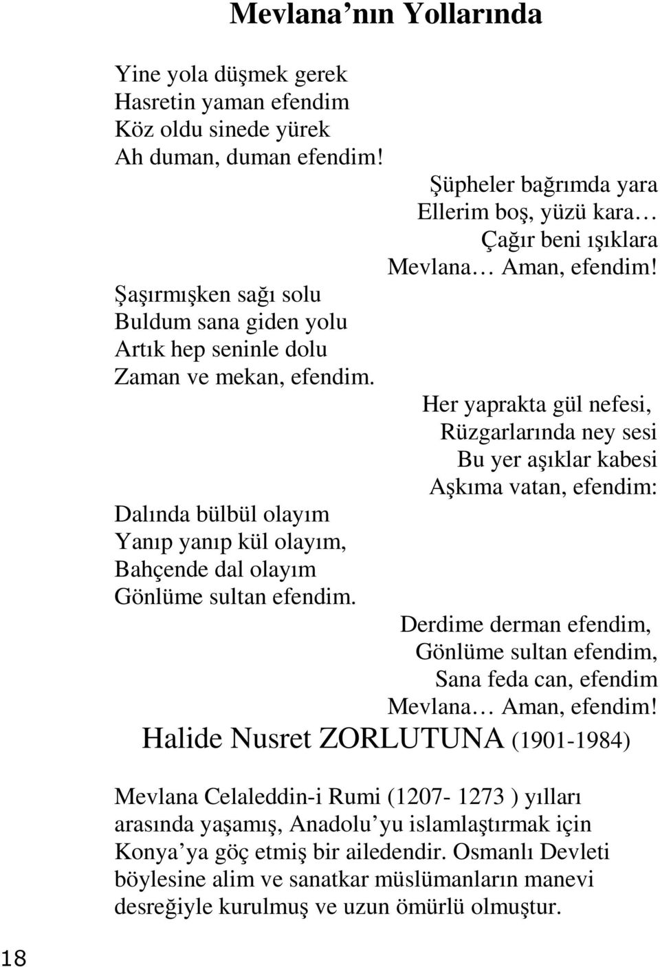 Şüpheler bağrımda yara Ellerim boş, yüzü kara Çağır beni ışıklara Mevlana Aman, efendim!