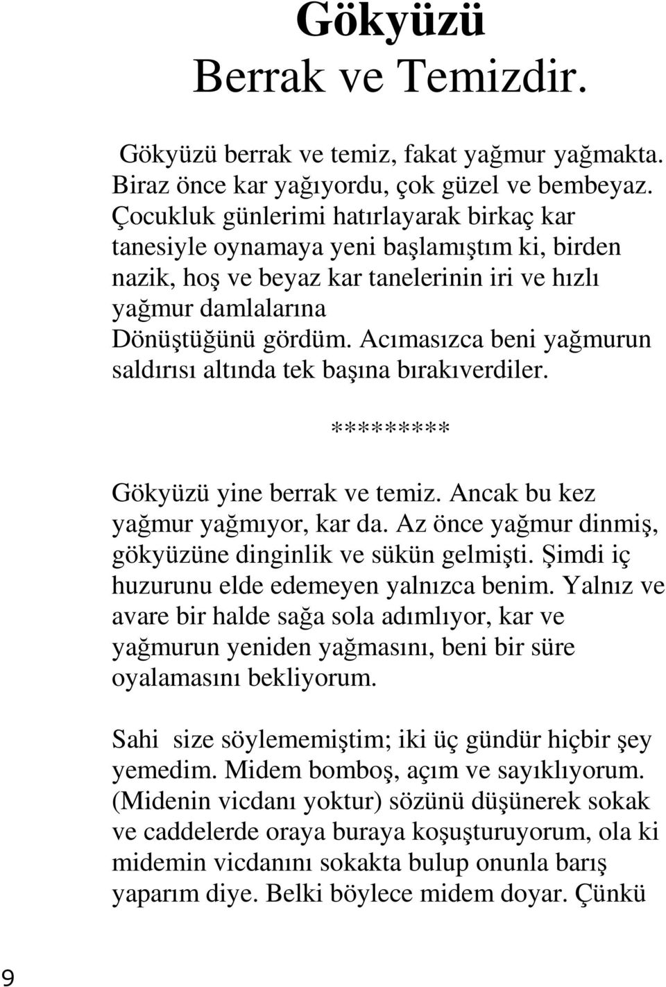 Acımasızca beni yağmurun saldırısı altında tek başına bırakıverdiler. ********* Gökyüzü yine berrak ve temiz. Ancak bu kez yağmur yağmıyor, kar da.