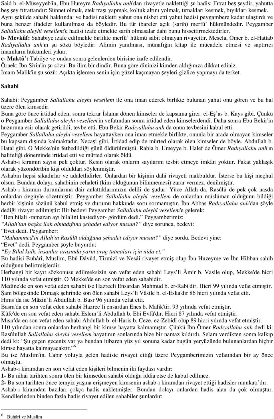 kesmek, bıyıkları kesmek. Aynı şekilde sahabi hakkında: ve hadisi nakletti yahut ona nisbet etti yahut hadisi peygambere kadar ulaştırdı ve buna benzer ifadeler kullanılması da böyledir.