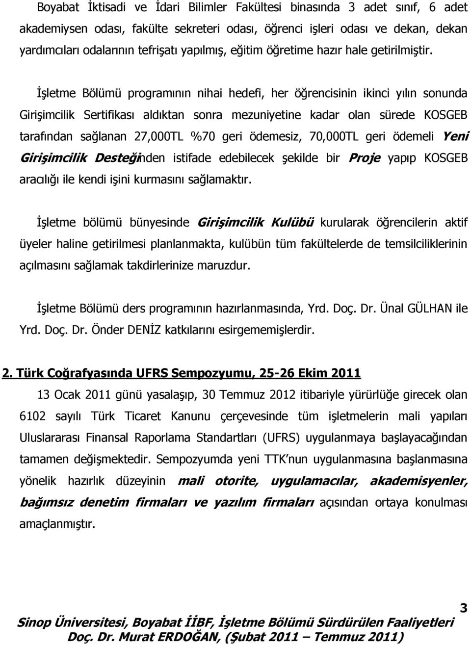 İşletme Bölümü programının nihai hedefi, her öğrencisinin ikinci yılın sonunda Girişimcilik Sertifikası aldıktan sonra mezuniyetine kadar olan sürede KOSGEB tarafından sağlanan 27,000TL %70 geri