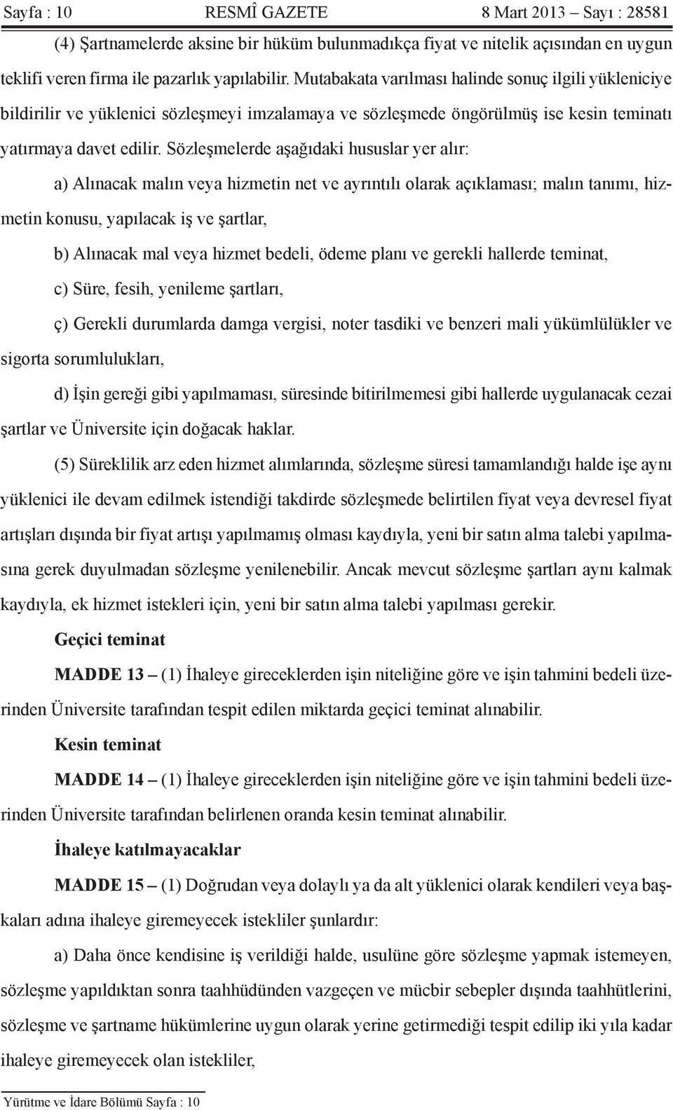 Sözleşmelerde aşağıdaki hususlar yer alır: a) Alınacak malın veya hizmetin net ve ayrıntılı olarak açıklaması; malın tanımı, hizmetin konusu, yapılacak iş ve şartlar, b) Alınacak mal veya hizmet