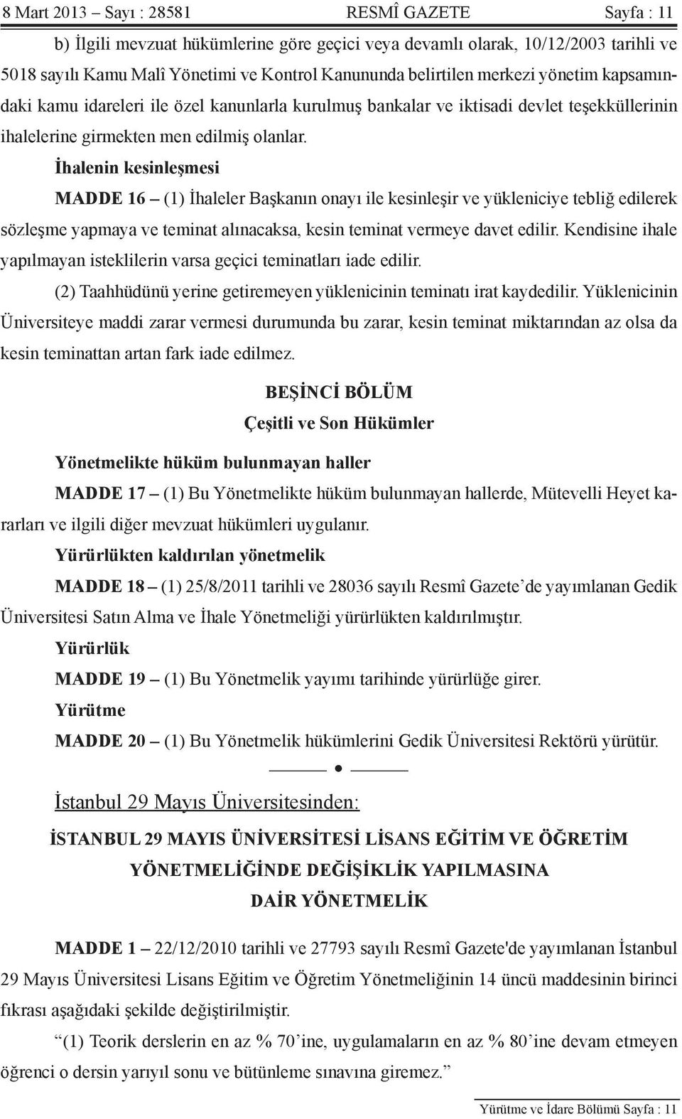 İhalenin kesinleşmesi MADDE 16 (1) İhaleler Başkanın onayı ile kesinleşir ve yükleniciye tebliğ edilerek sözleşme yapmaya ve teminat alınacaksa, kesin teminat vermeye davet edilir.