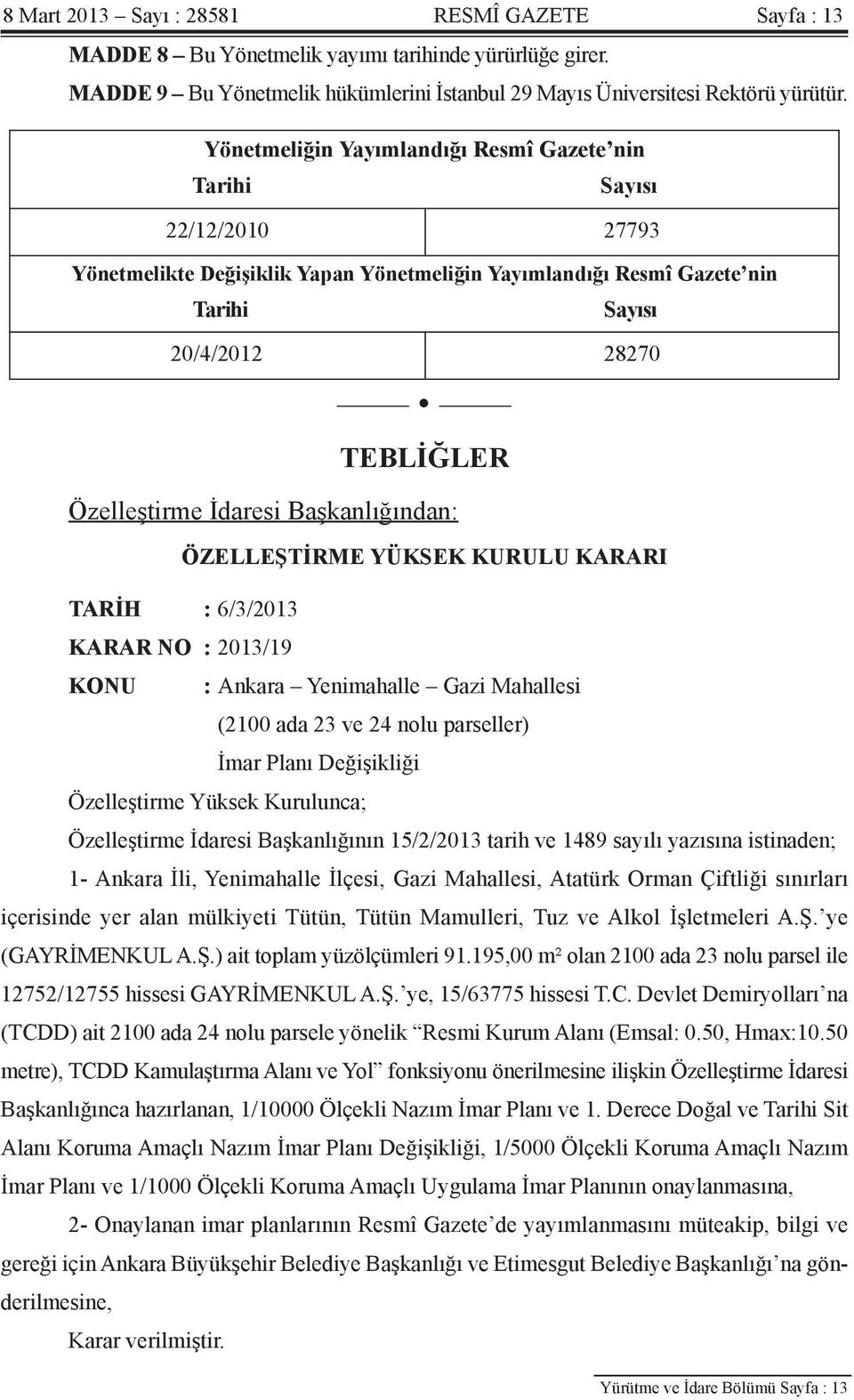 İdaresi Başkanlığından: ÖZELLEŞTİRME YÜKSEK KURULU KARARI TARİH : 6/3/2013 KARAR NO : 2013/19 KONU : Ankara Yenimahalle Gazi Mahallesi (2100 ada 23 ve 24 nolu parseller) İmar Planı Değişikliği