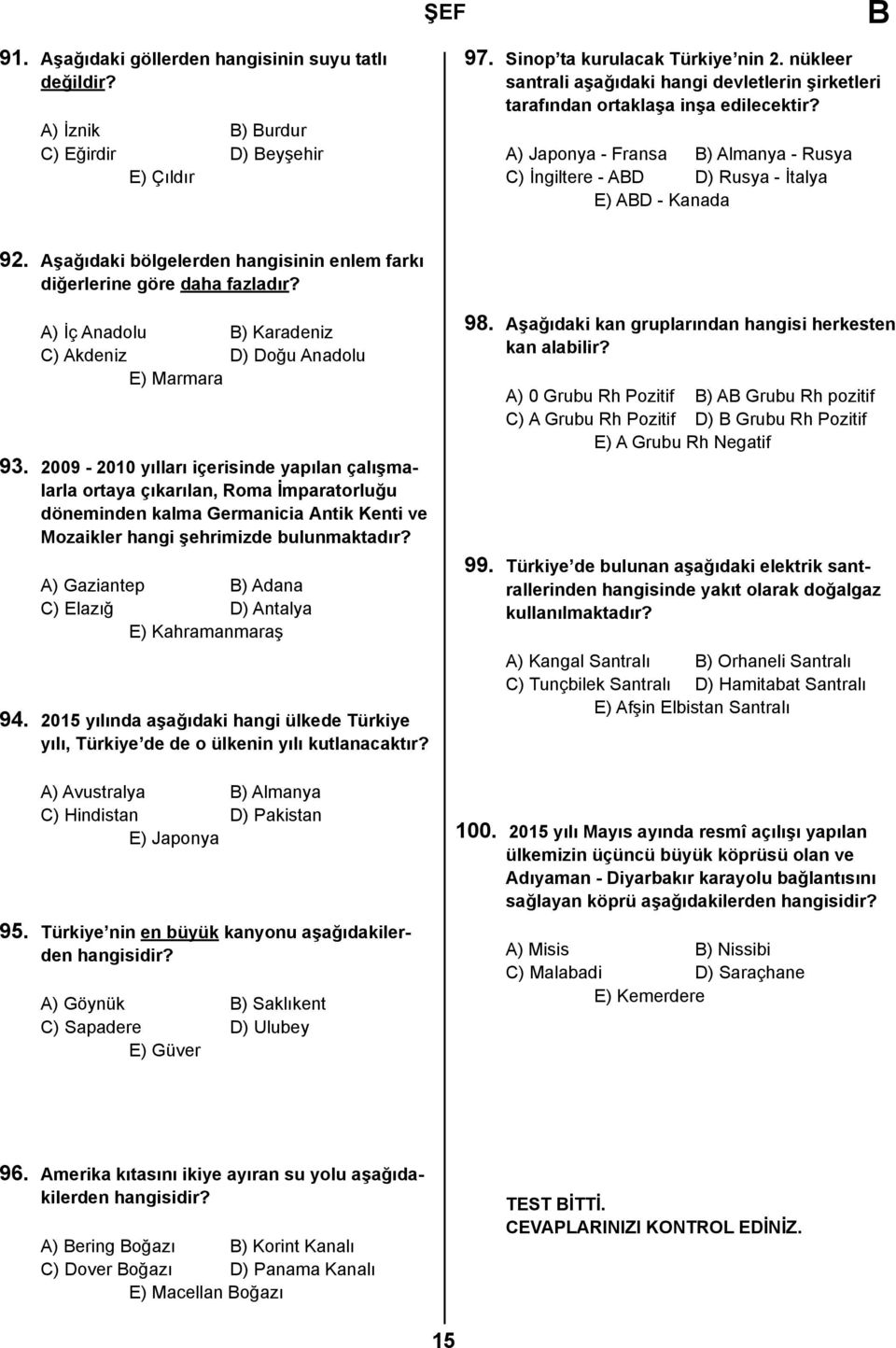 Aşağıdaki bölgelerden hangisinin enlem farkı diğerlerine göre daha fazladır? A) İç Anadolu ) Karadeniz C) Akdeniz D) Doğu Anadolu E) Marmara 93.