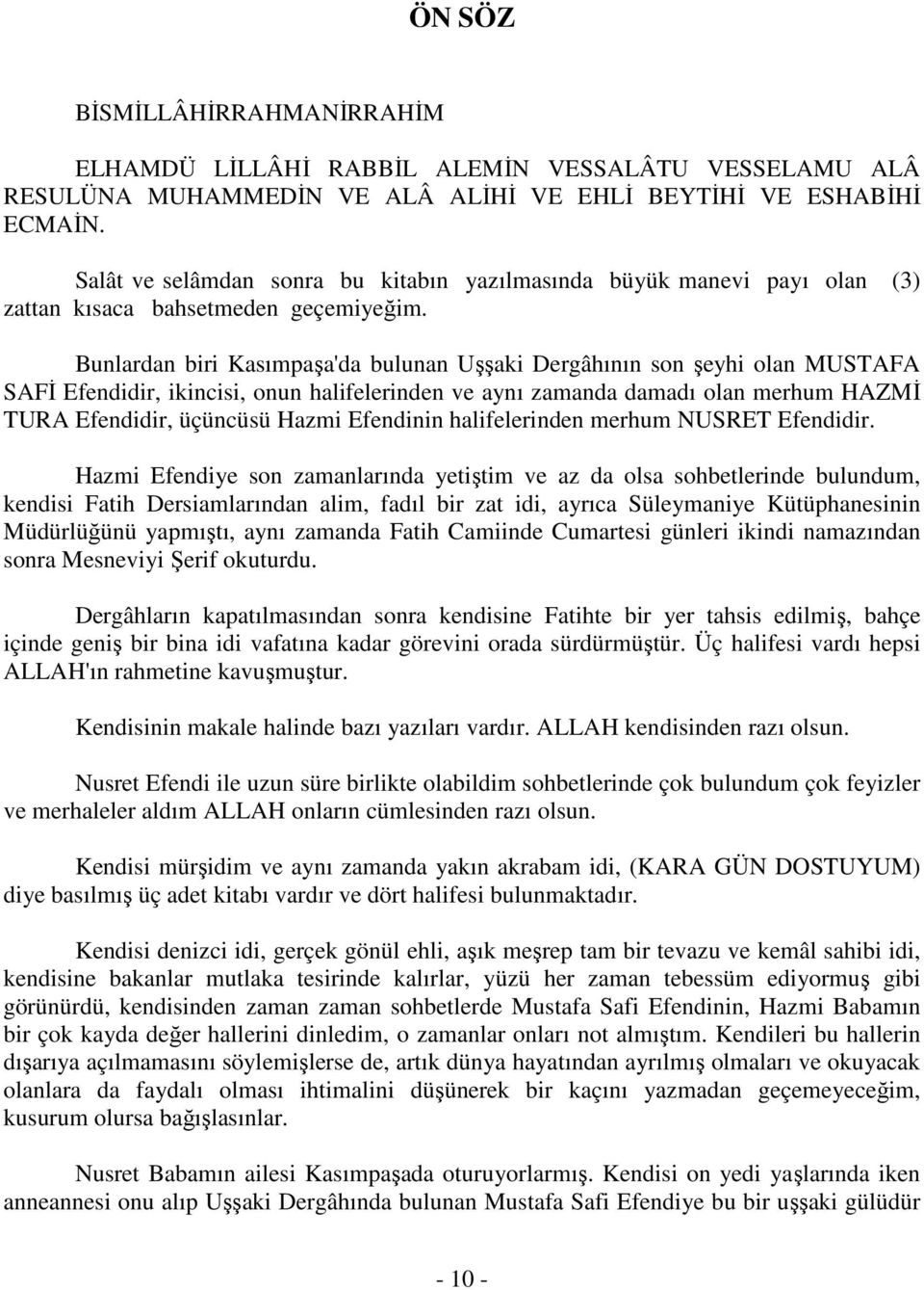 Bunlardan biri Kasımpaşa'da bulunan Uşşaki Dergâhının son şeyhi olan MUSTAFA SAFİ Efendidir, ikincisi, onun halifelerinden ve aynı zamanda damadı olan merhum HAZMİ TURA Efendidir, üçüncüsü Hazmi