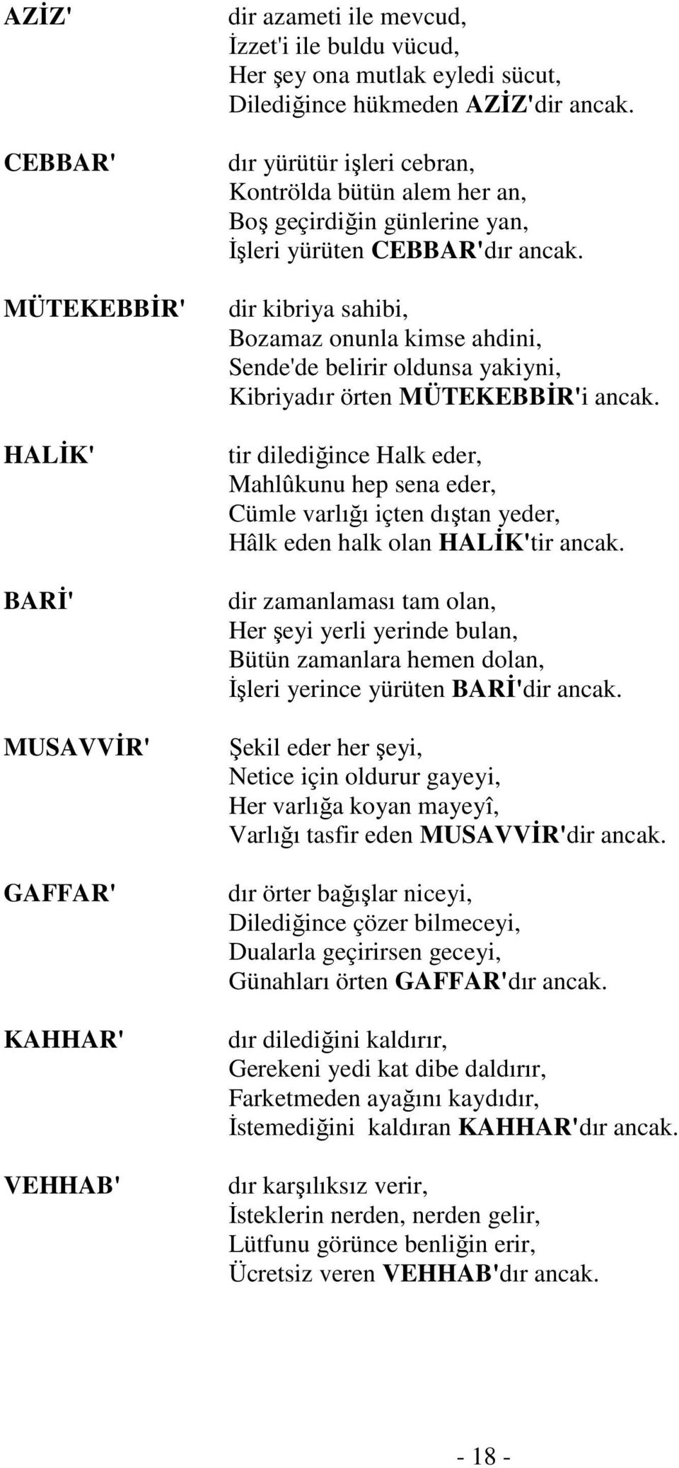 dir kibriya sahibi, Bozamaz onunla kimse ahdini, Sende'de belirir oldunsa yakiyni, Kibriyadır örten MÜTEKEBBİR'i ancak.