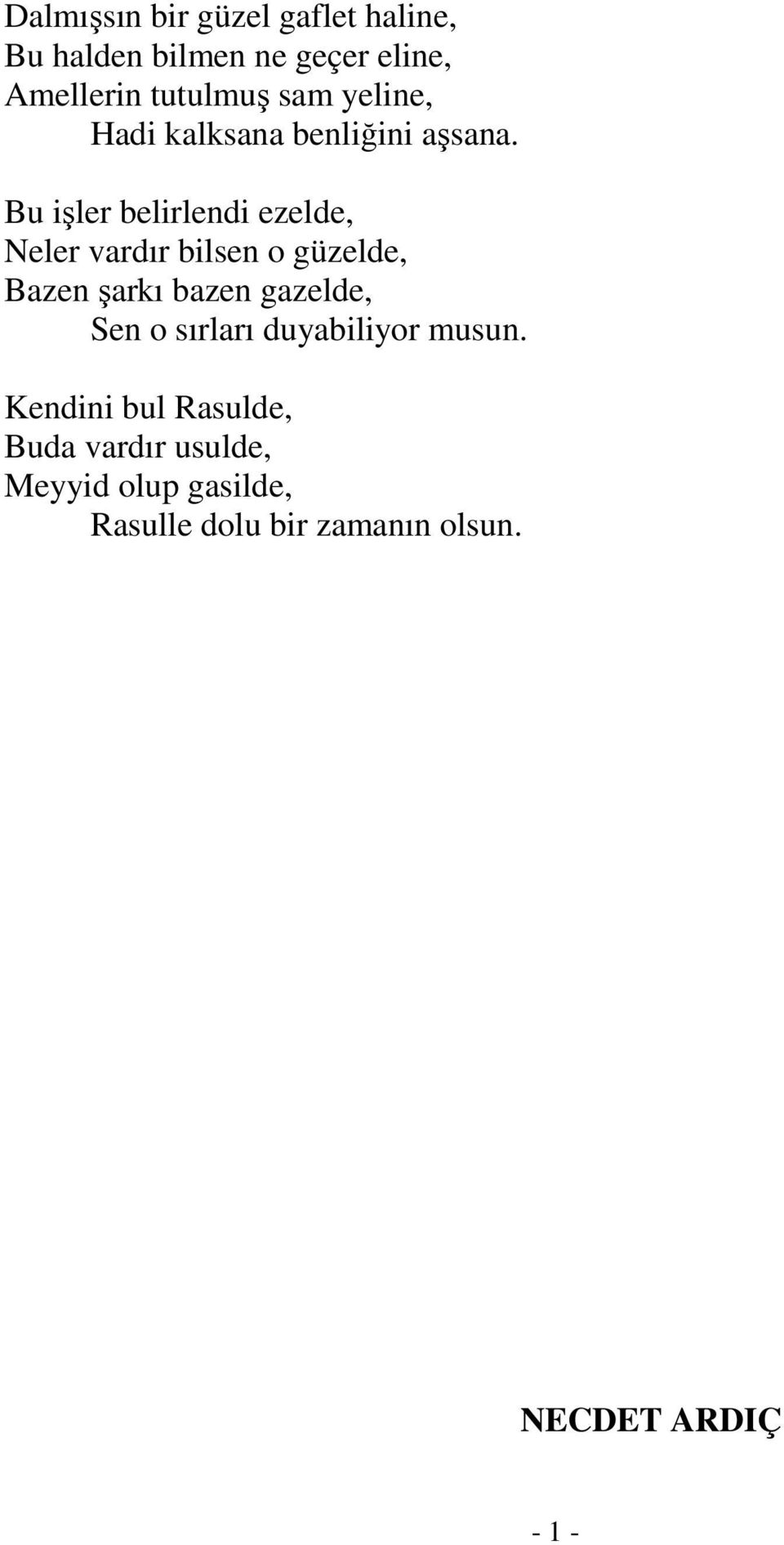 Bu işler belirlendi ezelde, Neler vardır bilsen o güzelde, Bazen şarkı bazen gazelde, Sen