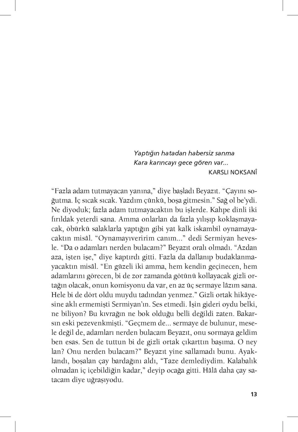 Amma onlarlan da fazla yılışıp koklaşmayacak, öbürkü salaklarla yaptığın gibi yat kalk iskambil oynamayacaktın misâl. Oynamayıveririm canım... dedi Sermiyan hevesle. Da o adamları nerden bulacam?