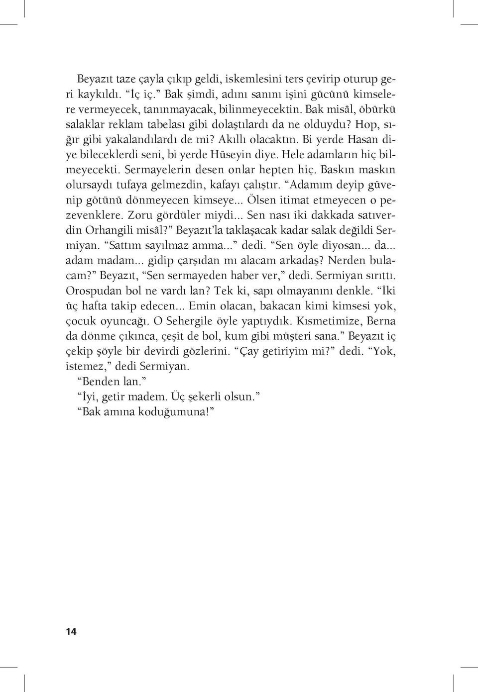 Hele adamların hiç bilmeyecekti. Sermayelerin desen onlar hepten hiç. Baskın maskın olursaydı tufaya gelmezdin, kafayı çalıştır. Adamım deyip güvenip götünü dönmeyecen kimseye.