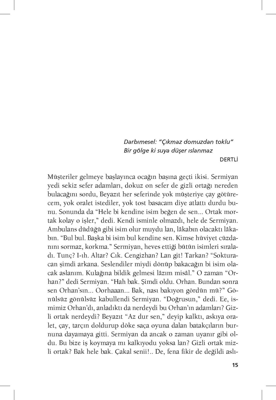 durdu bunu. Sonunda da Hele bi kendine isim beğen de sen... Ortak mortak kolay o işler, dedi. Kendi isminle olmazdı, hele de Sermiyan.