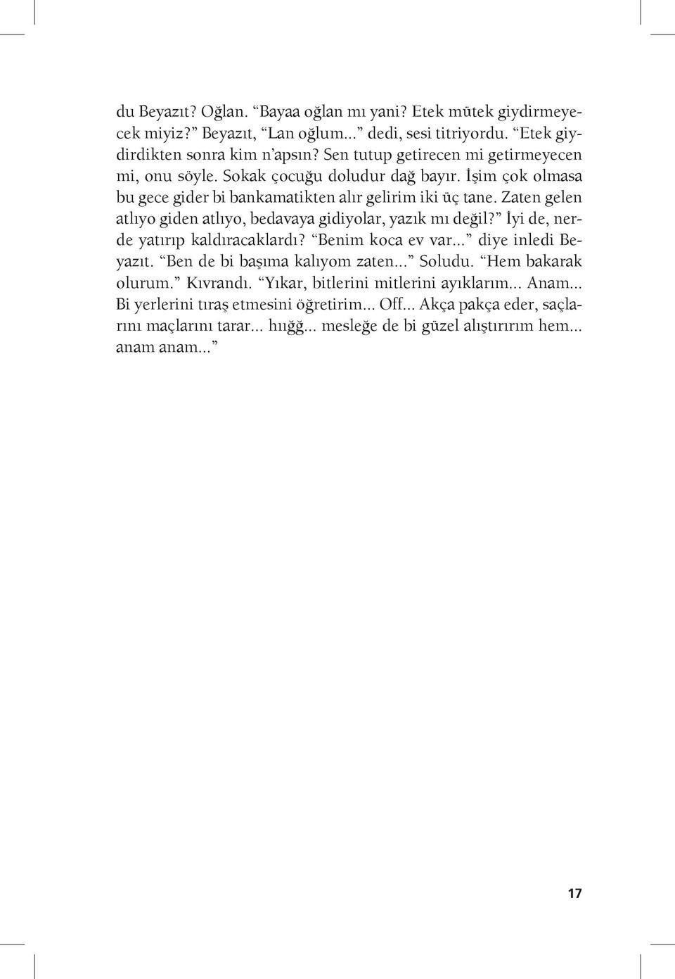 Zaten gelen atlıyo giden atlıyo, bedavaya gidiyolar, yazık mı değil? İyi de, nerde yatırıp kaldıracaklardı? Benim koca ev var... diye inledi Beyazıt. Ben de bi başıma kalıyom zaten.