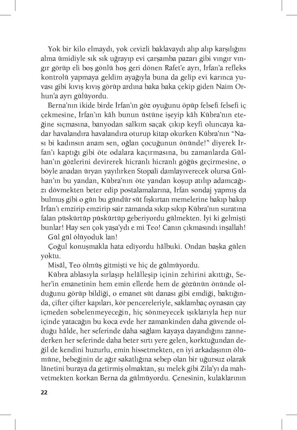 Berna nın ikide birde İrfan ın göz oyuğunu öpüp felsefi felsefi iç çekmesine, İrfan ın kâh bunun üstüne işeyip kâh Kübra nın eteğine sıçmasına, banyodan salkım saçak çıkıp keyfi oluncaya kadar