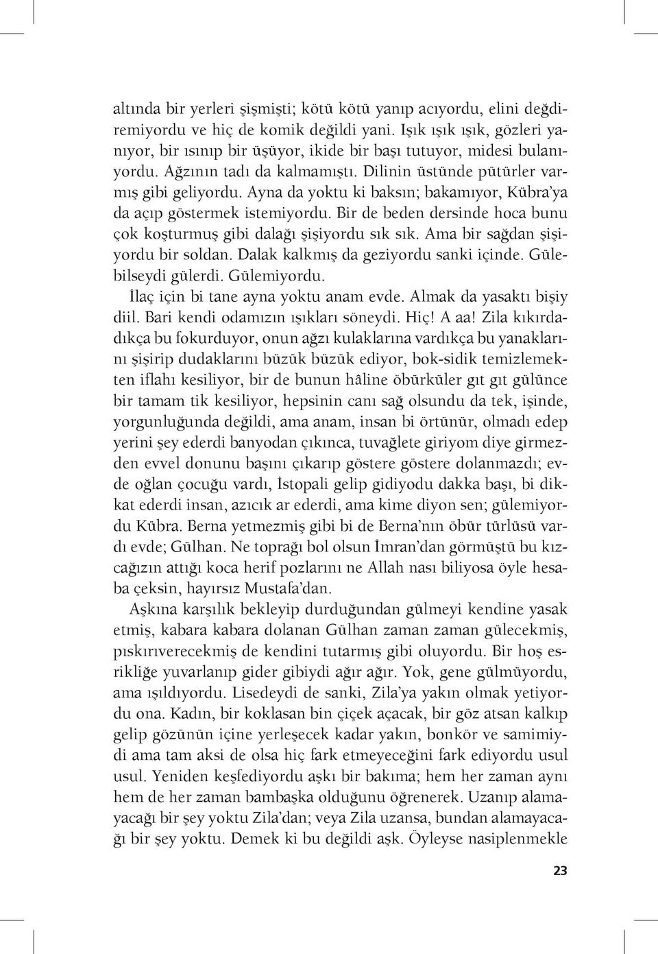 Ayna da yoktu ki baksın; bakamıyor, Kübra ya da açıp göstermek istemiyordu. Bir de beden dersinde hoca bunu çok koşturmuş gibi dalağı şişiyordu sık sık. Ama bir sağdan şişiyordu bir soldan.