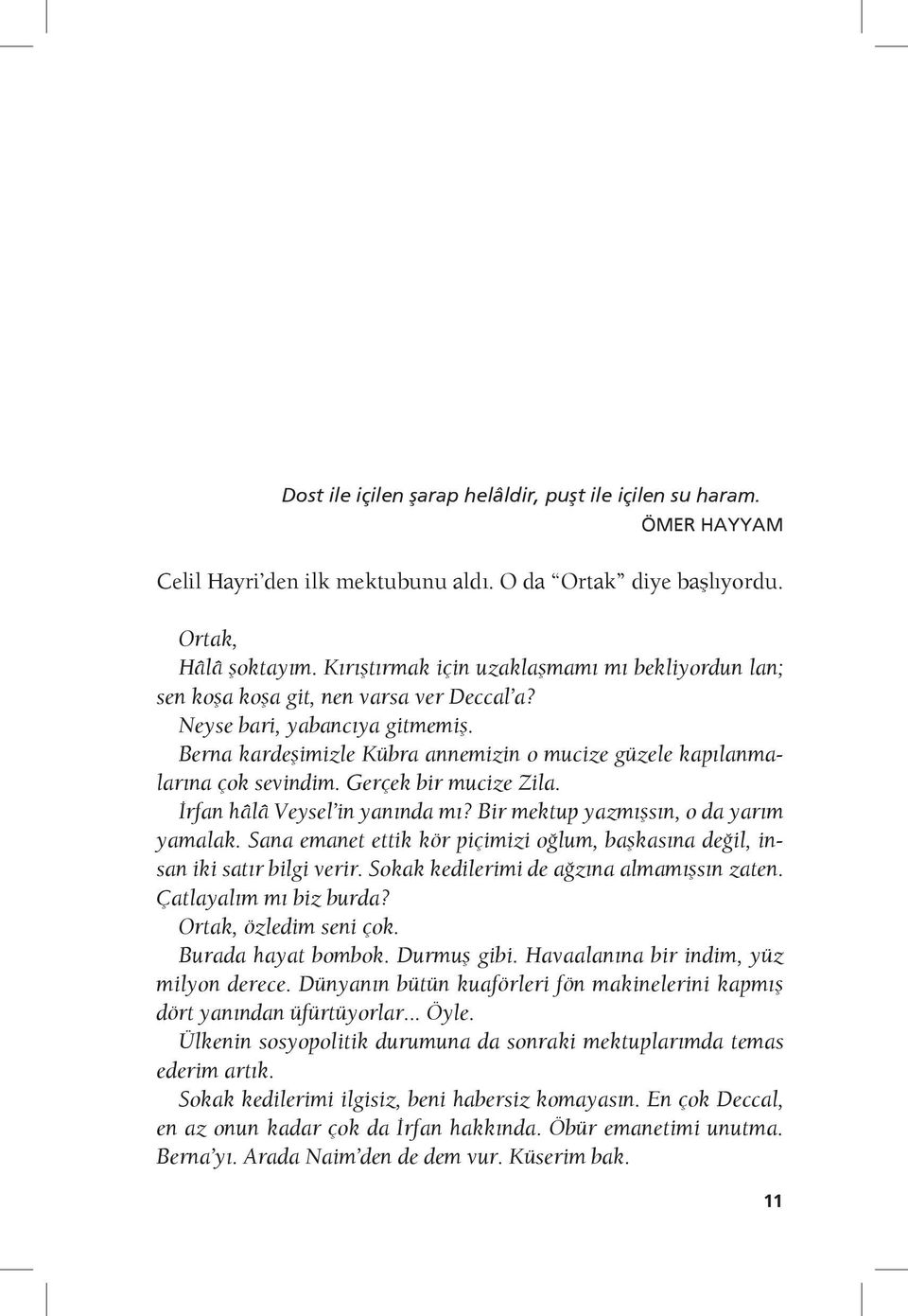 Berna kardeşimizle Kübra annemizin o mucize güzele kapılanmalarına çok sevindim. Gerçek bir mucize Zila. İrfan hâlâ Veysel in yanında mı? Bir mektup yazmışsın, o da yarım yamalak.