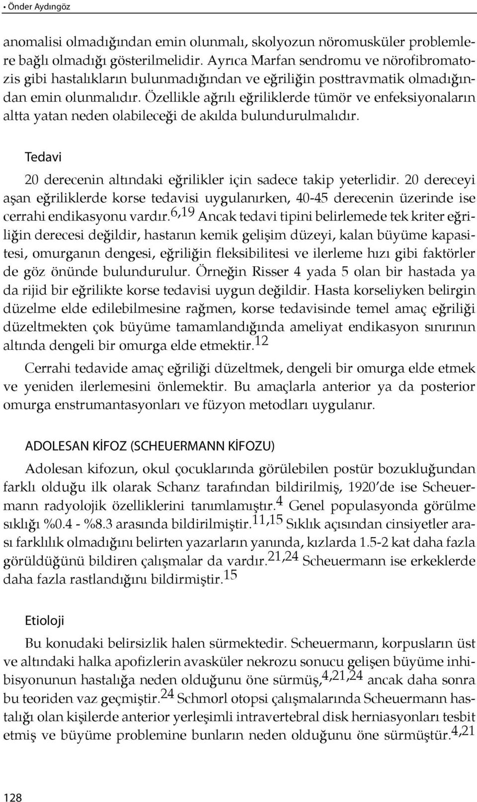 Özellikle ağ rı lı eğriliklerde tümör ve enfeksiyonaların altta yatan neden olabilece ği de akılda bulundurulmalı dır. Tedavi 20 derecenin altındaki eğrilikler için sadece takip yeterlidir.