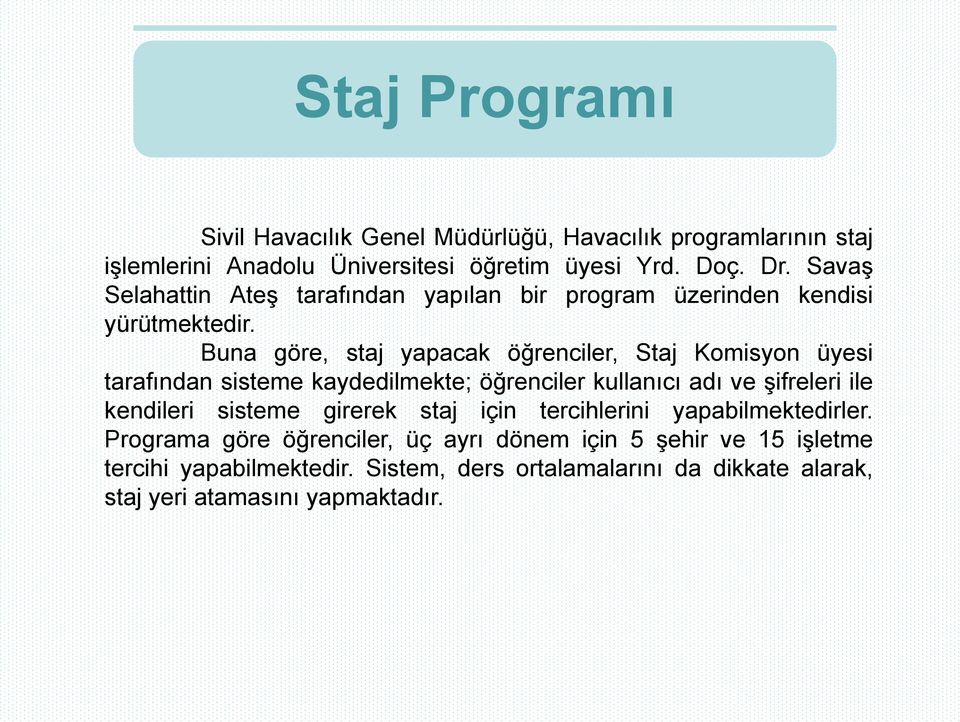 Buna göre, staj yapacak öğrenciler, Staj Komisyon üyesi tarafından sisteme kaydedilmekte; öğrenciler kullanıcı adı ve şifreleri ile kendileri