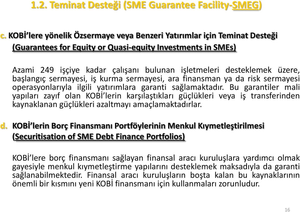 üzere, başlangıç sermayesi, iş kurma sermayesi, ara finansman ya da risk sermayesi operasyonlarıyla ilgili yatırımlara garanti sağlamaktadır.