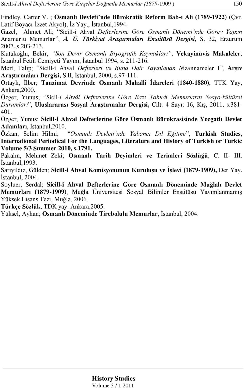 Kütükoğlu, Bekir, Son Devir Osmanlı Biyografik Kaynakları, Vekayinüvis Makaleler, İstanbul Fetih Cemiyeti Yayını, İstanbul 1994, s. 211-216.