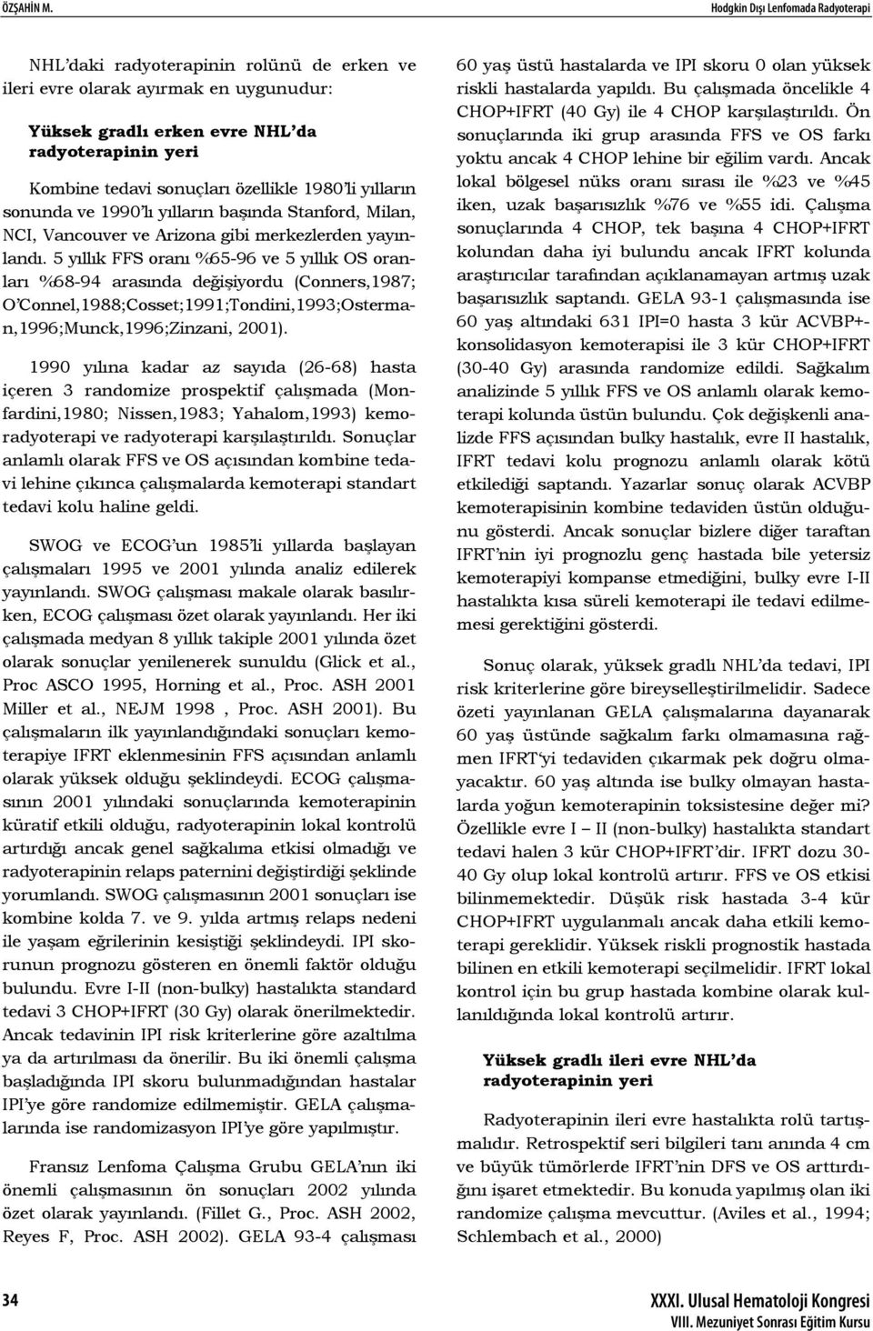 1990 lı yılların başında Stanford, Milan, NCI, Vancouver ve Arizona gibi merkezlerden yayınlandı.