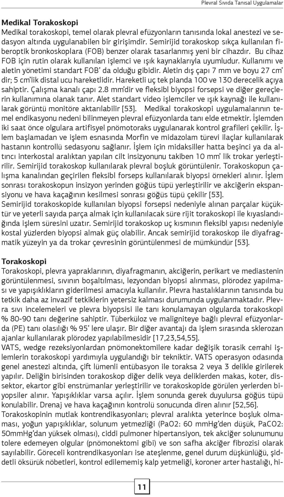 Kullanımı ve aletin yönetimi standart FOB da olduğu gibidir. Aletin dış çapı 7 mm ve boyu 27 cm dir; 5 cm lik distal ucu hareketlidir. Hareketli uç tek planda 100 ve 130 derecelik açıya sahiptir.