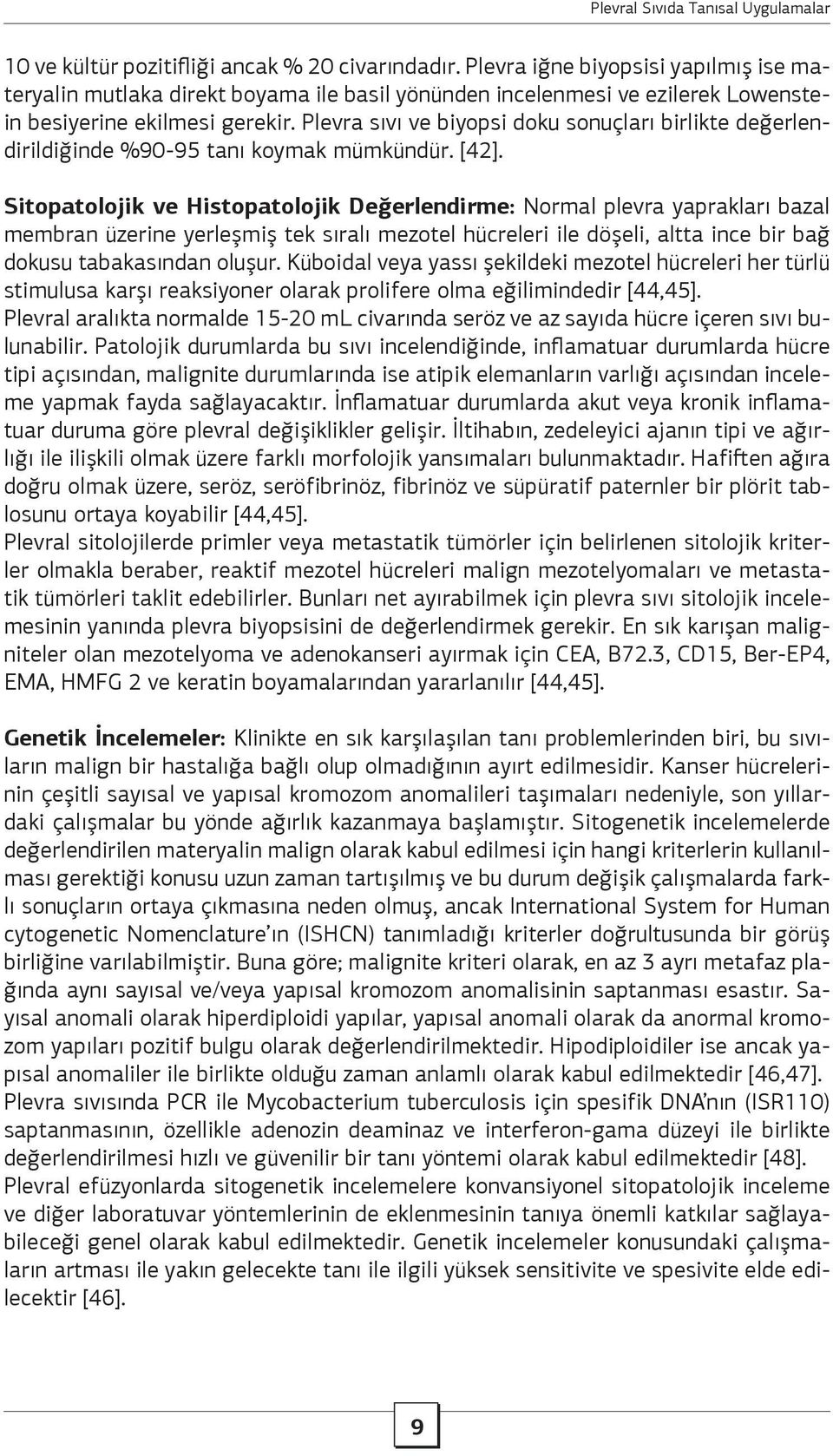 Sitopatolojik ve Histopatolojik Değerlendirme: Normal plevra yaprakları bazal membran üzerine yerleşmiş tek sıralı mezotel hücreleri ile döşeli, altta ince bir bağ dokusu tabakasından oluşur.