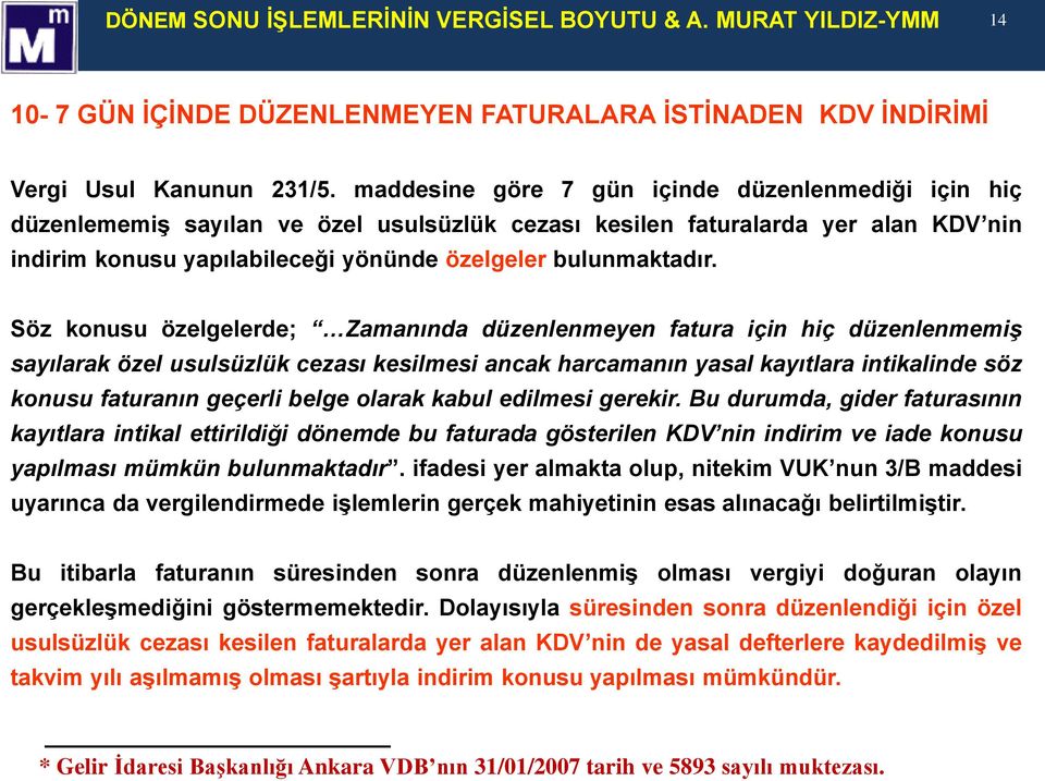 Söz konusu özelgelerde; Zamanında düzenlenmeyen fatura için hiç düzenlenmemiş sayılarak özel usulsüzlük cezası kesilmesi ancak harcamanın yasal kayıtlara intikalinde söz konusu faturanın geçerli