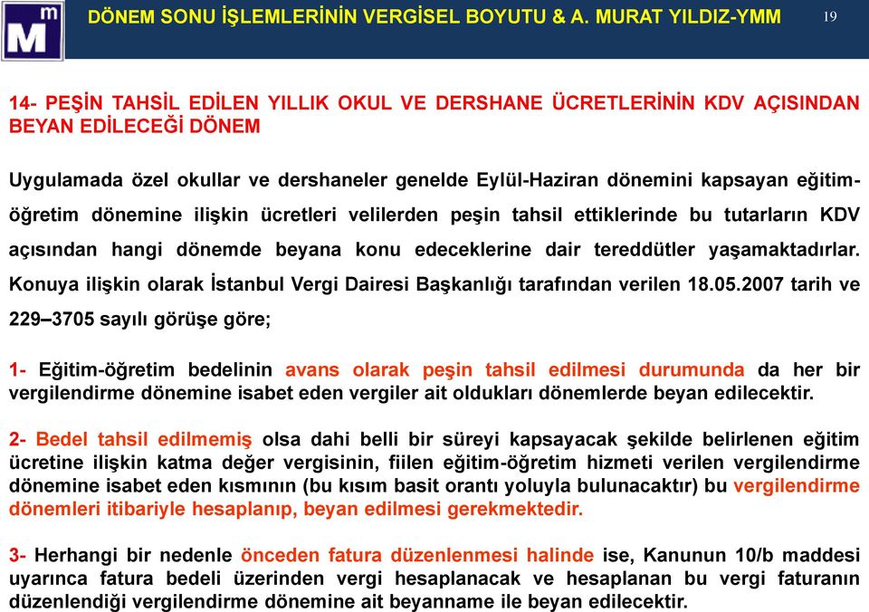 eğitimöğretim dönemine ilişkin ücretleri velilerden peşin tahsil ettiklerinde bu tutarların KDV açısından hangi dönemde beyana konu edeceklerine dair tereddütler yaşamaktadırlar.