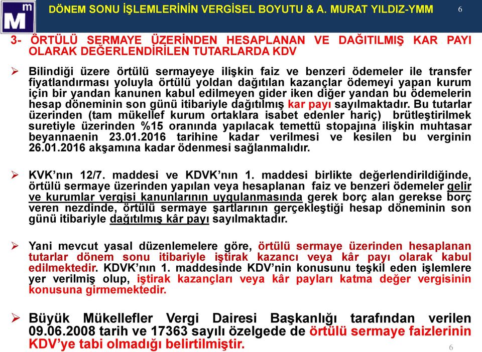 fiyatlandırması yoluyla örtülü yoldan dağıtılan kazançlar ödemeyi yapan kurum için bir yandan kanunen kabul edilmeyen gider iken diğer yandan bu ödemelerin hesap döneminin son günü itibariyle