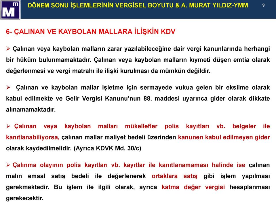 Çalınan veya kaybolan malların kıymeti düşen emtia olarak değerlenmesi ve vergi matrahı ile ilişki kurulması da mümkün değildir.