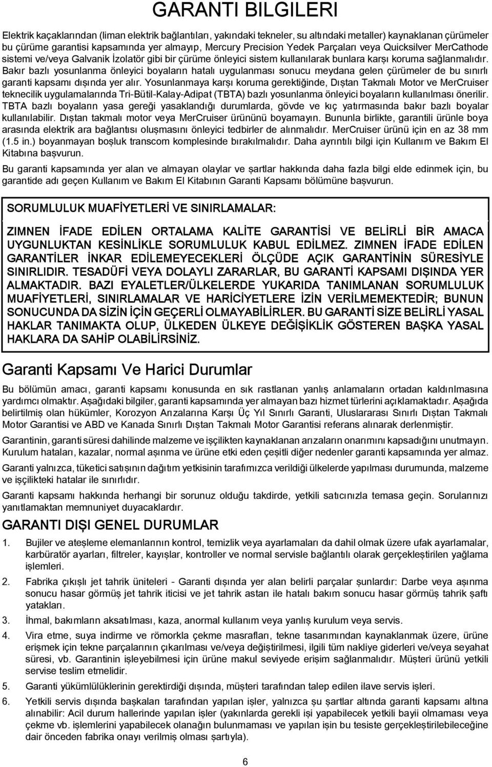 Bakır bazlı yosunlanma önleyici boyaların hatalı uygulanması sonucu meydana gelen çürümeler de bu sınırlı garanti kapsamı dışında yer alır.