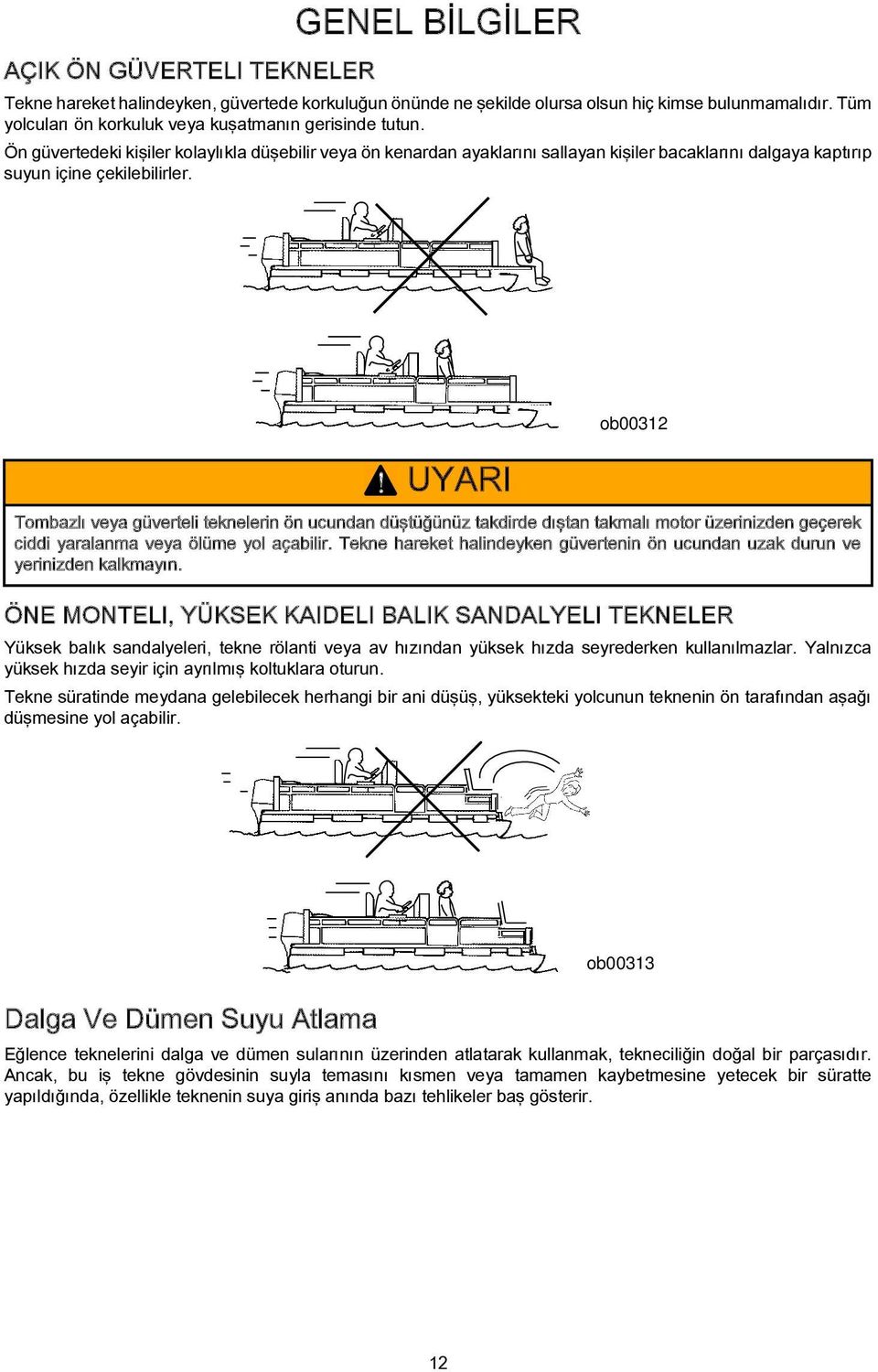 Ön güvertedeki kişiler kolaylıkla düşebilir veya ön kenardan ayaklarını sallayan kişiler bacaklarını dalgaya kaptırıp suyun içine çekilebilirler.