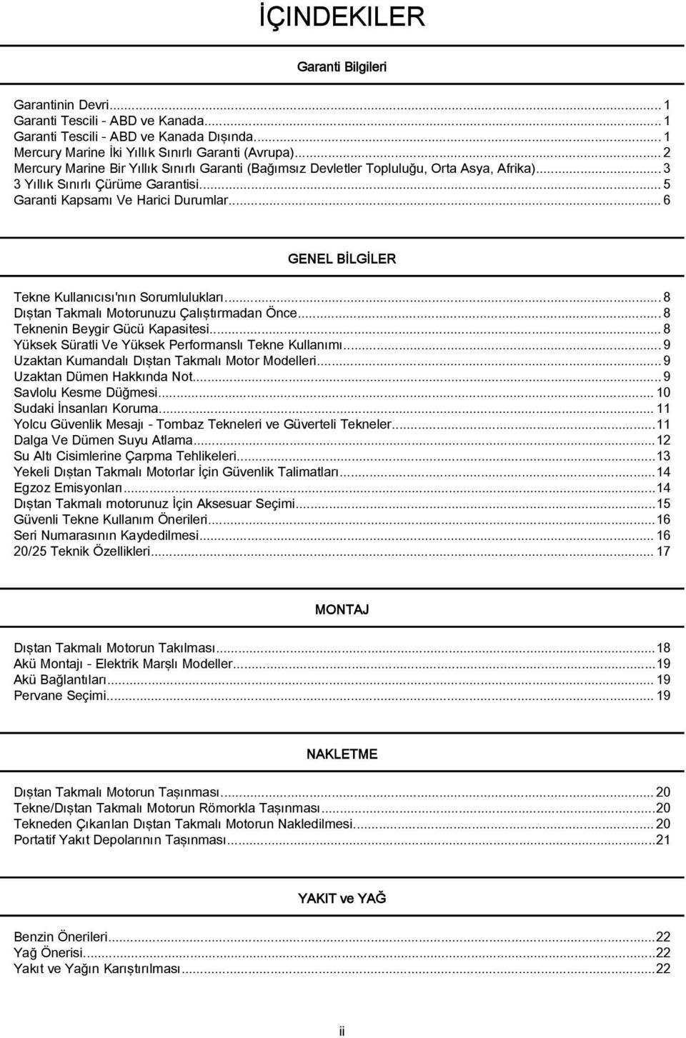 ..6 GENEL BİLGİLER Tekne Kullanıcısı'nın Sorumlulukları...8 Dıştan Takmalı Motorunuzu Çalıştırmadan Önce... 8 Teknenin Beygir Gücü Kapasitesi... 8 Yüksek Süratli Ve Yüksek Performanslı Tekne Kullanımı.