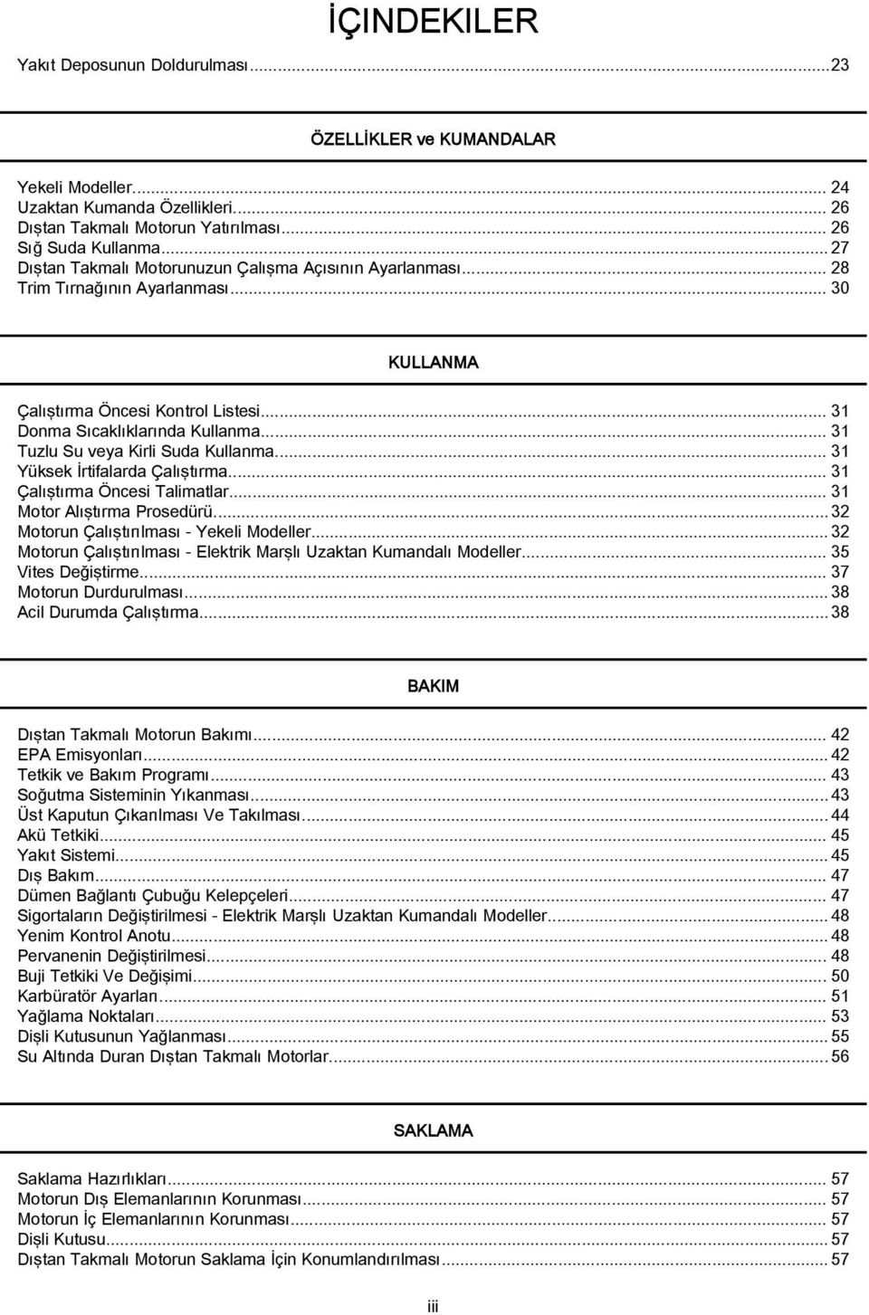 .. 31 Tuzlu Su veya Kirli Suda Kullanma... 31 Yüksek İrtifalarda Çalıştırma... 31 Çalıştırma Öncesi Talimatlar... 31 Motor Alıştırma Prosedürü...32 Motorun Çalıştırılması - Yekeli Modeller.