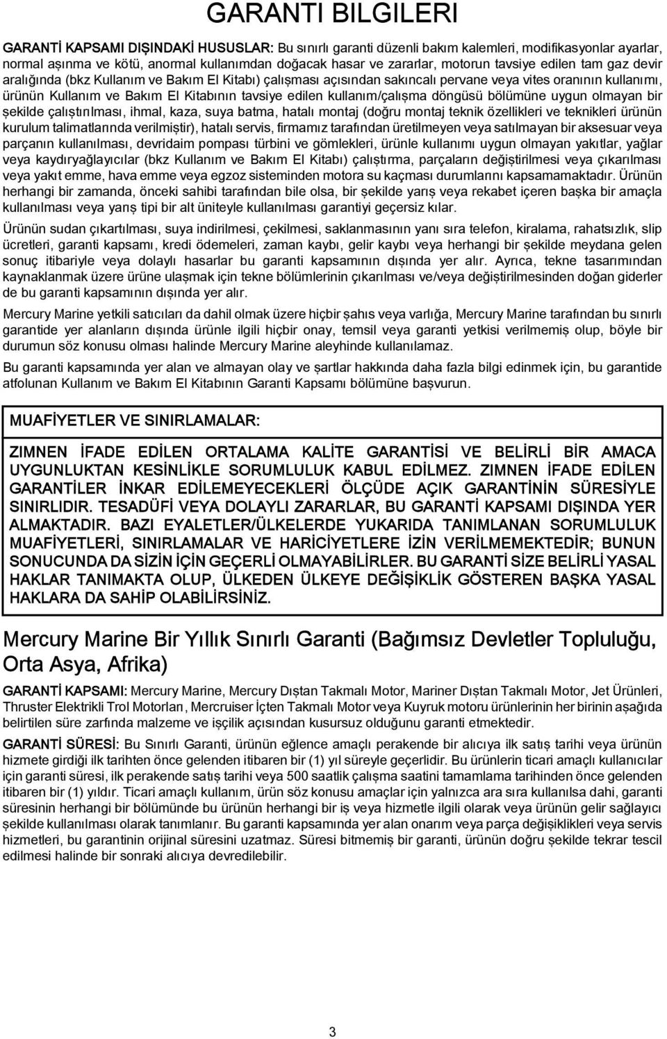 edilen kullanım/çalışma döngüsü bölümüne uygun olmayan bir şekilde çalıştırılması, ihmal, kaza, suya batma, hatalı montaj (doğru montaj teknik özellikleri ve teknikleri ürünün kurulum talimatlarında