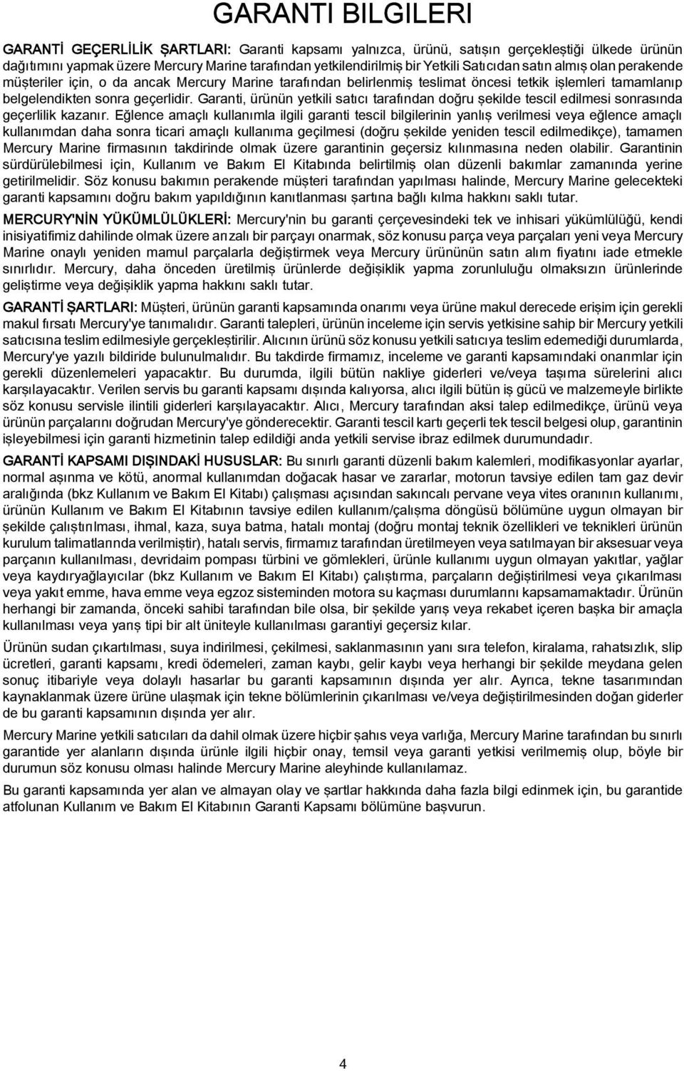 Garanti, ürünün yetkili satıcı tarafından doğru şekilde tescil edilmesi sonrasında geçerlilik kazanır.