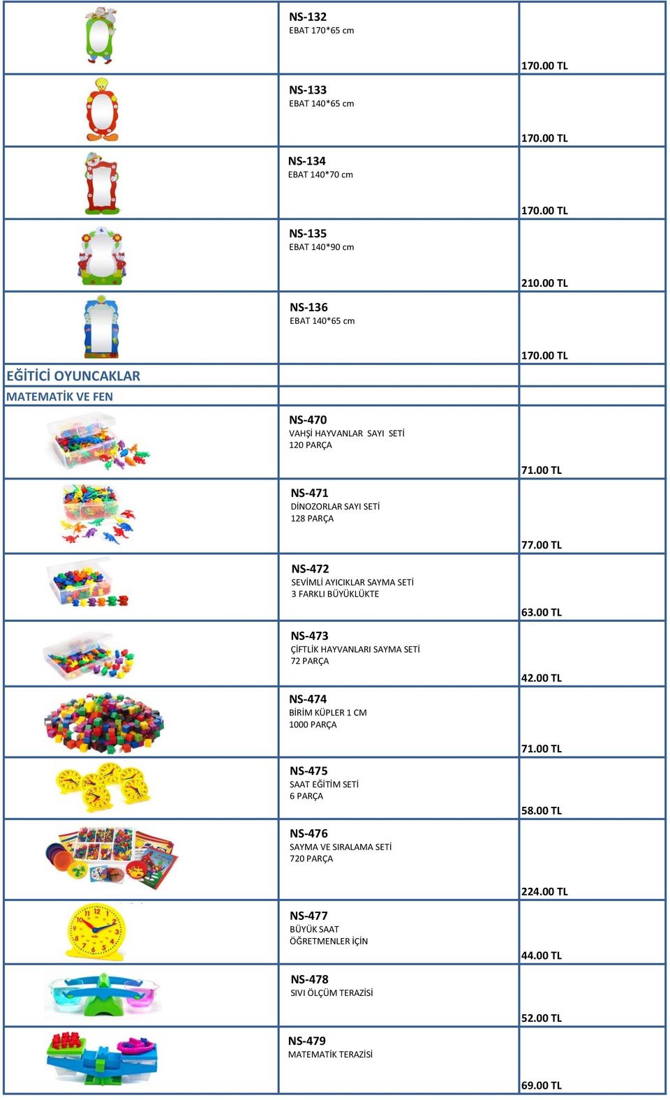 00 TL NS-472 SEVİMLİ AYICIKLAR SAYMA SETİ 3 FARKLI BÜYÜKLÜKTE NS-473 ÇİFTLİK HAYVANLARI SAYMA SETİ 72 PARÇA NS-474 BİRİM KÜPLER 1 CM 1000 PARÇA NS-475 SAAT EĞİTİM