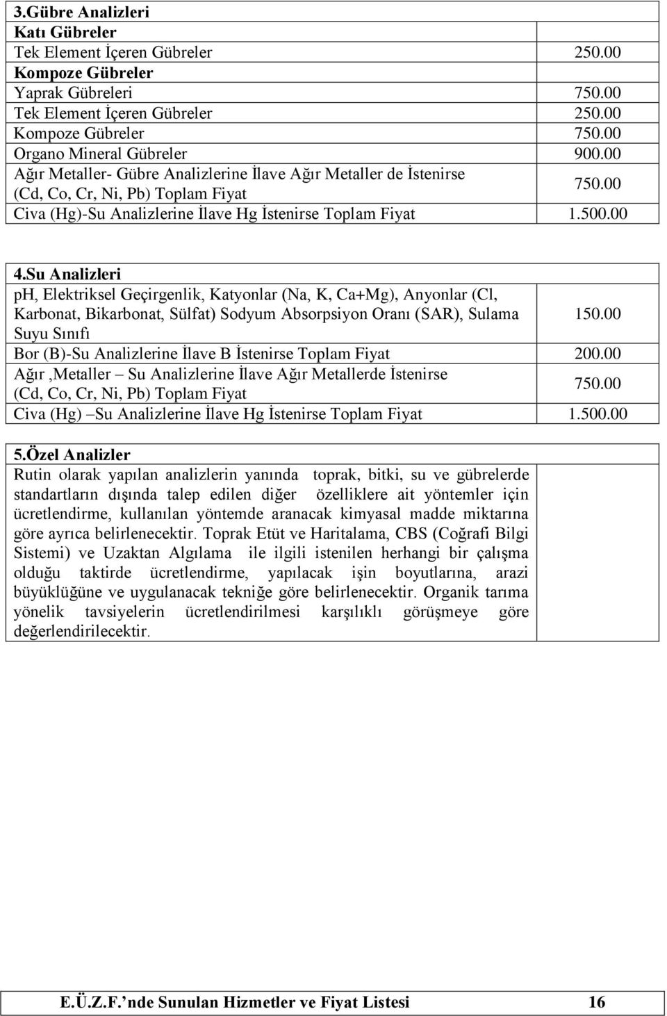 Su Analizleri ph, Elektriksel Geçirgenlik, Katyonlar (Na, K, Ca+Mg), Anyonlar (Cl, Karbonat, Bikarbonat, Sülfat) Sodyum Absorpsiyon Oranı (SAR), Sulama 150.