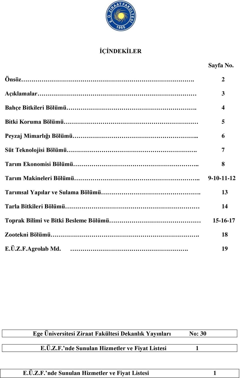 13 Tarla Bitkileri Bölümü 14 Toprak Bilimi ve Bitki Besleme Bölümü 15-16-17 Zootekni Bölümü. 18 E.Ü.Z.F.Agrolab Md.