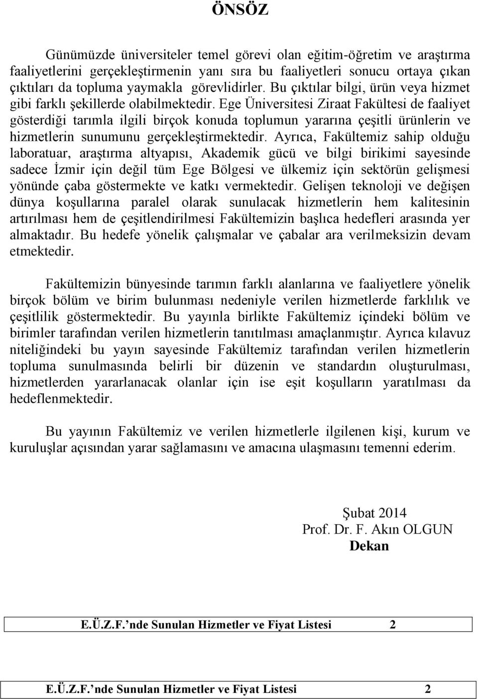 Ege Üniversitesi Ziraat Fakültesi de faaliyet gösterdiği tarımla ilgili birçok konuda toplumun yararına çeşitli ürünlerin ve hizmetlerin sunumunu gerçekleştirmektedir.