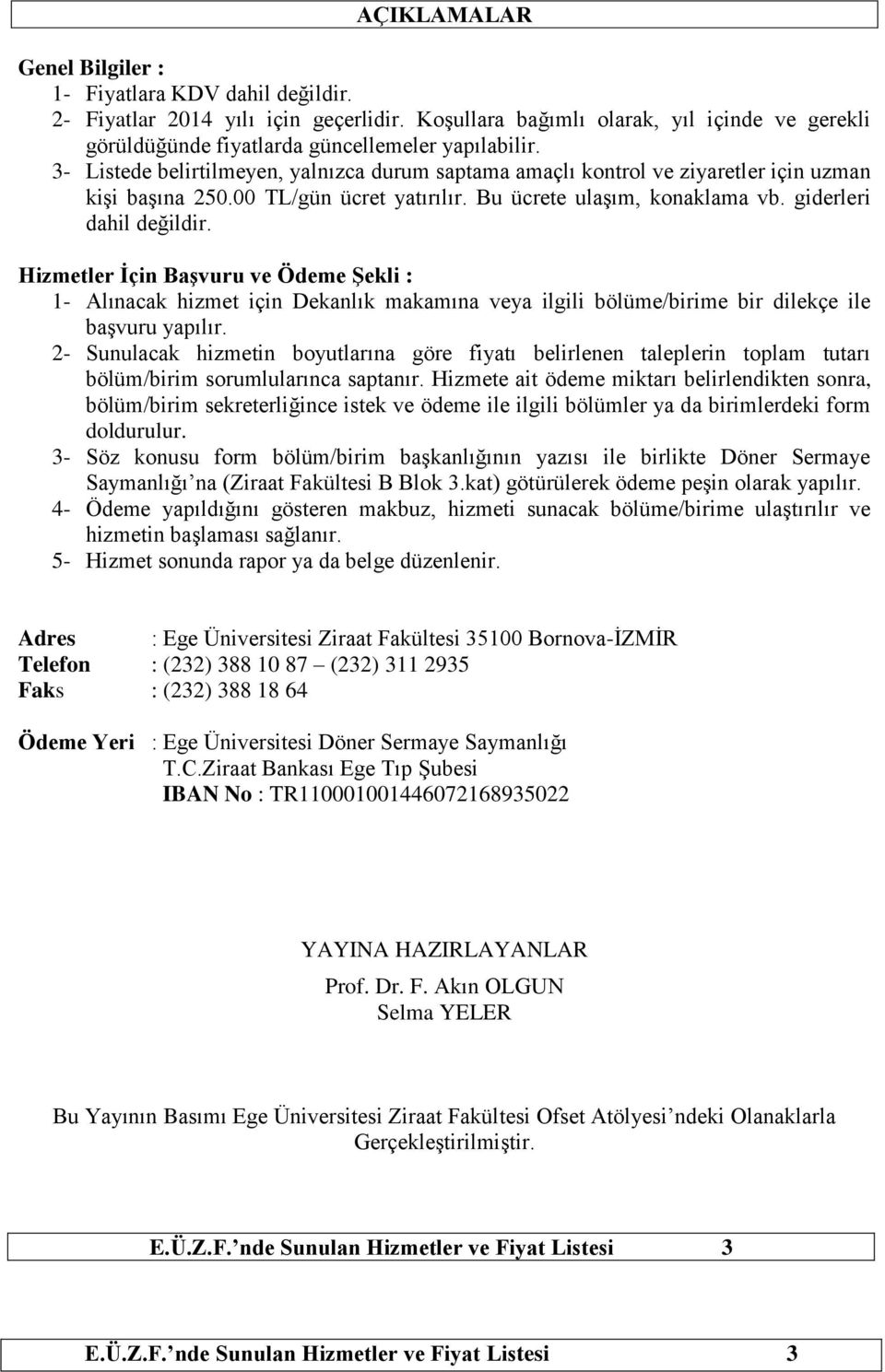 Hizmetler İçin Başvuru ve Ödeme Şekli : 1- Alınacak hizmet için Dekanlık makamına veya ilgili bölüme/birime bir dilekçe ile başvuru yapılır.