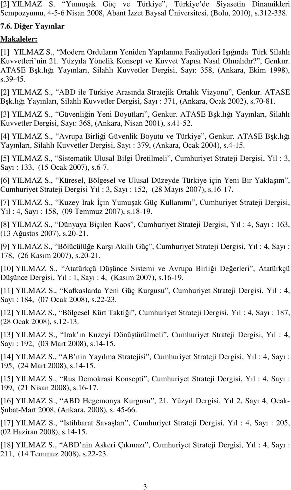 lığı Yayınları, Silahlı Kuvvetler Dergisi, Sayı: 358, (Ankara, Ekim 1998), s.39-45. [2] YILMAZ S., ABD ile Türkiye Arasında Stratejik Ortalık Vizyonu, Genkur. ATASE Bşk.