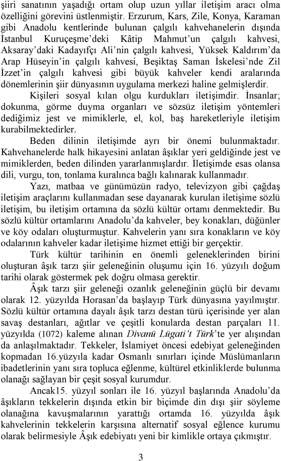 kahvesi, Yüksek Kaldırım da Arap Hüseyin in çalgılı kahvesi, Beşiktaş Saman İskelesi nde Zil İzzet in çalgılı kahvesi gibi büyük kahveler kendi aralarında dönemlerinin şiir dünyasının uygulama