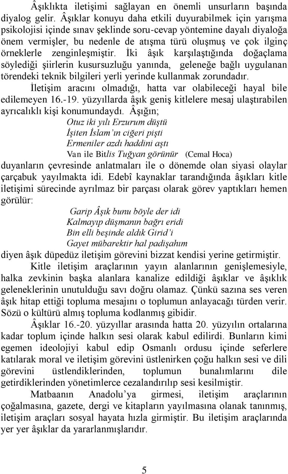 zenginleşmiştir. İki âşık karşılaştığında doğaçlama söylediği şiirlerin kusursuzluğu yanında, geleneğe bağlı uygulanan törendeki teknik bilgileri yerli yerinde kullanmak zorundadır.