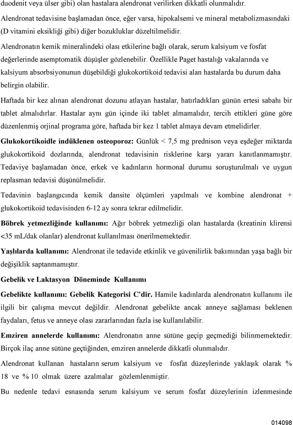 Alendronatın kemik mineralindeki olası etkilerine bağlı olarak, serum kalsiyum ve fosfat değerlerinde asemptomatik düģüģler gözlenebilir.