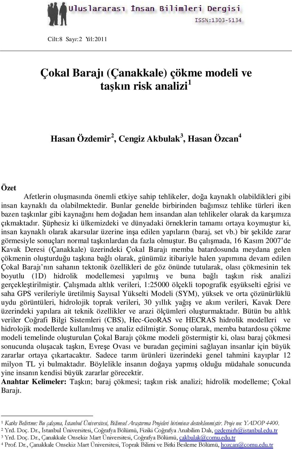 Bunlar genelde birbirinden bağımsız tehlike türleri iken bazen taşkınlar gibi kaynağını hem doğadan hem insandan alan tehlikeler olarak da karşımıza çıkmaktadır.